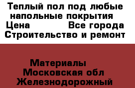 Теплый пол под любые напольные покрытия › Цена ­ 1 000 - Все города Строительство и ремонт » Материалы   . Московская обл.,Железнодорожный г.
